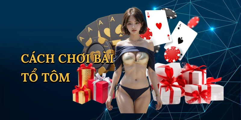Cách chơi bài tổ tôm