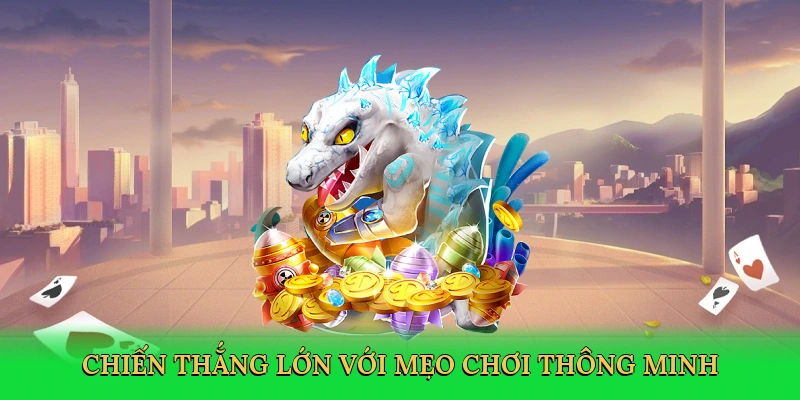 Chiến thắng lớn với mẹo chơi thông minh