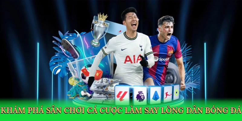 Khám phá sân chơi cá cược làm say lòng dân bóng đá