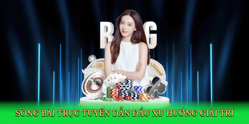 Sòng bài trực tuyến dẫn đầu xu hướng giải trí