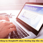 Hướng dẫn đăng ký Rongho99 nhận thưởng hấp dẫn cho người mới